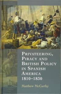 Privateering, Piracy and British Policy in Spanish America 1810-1830